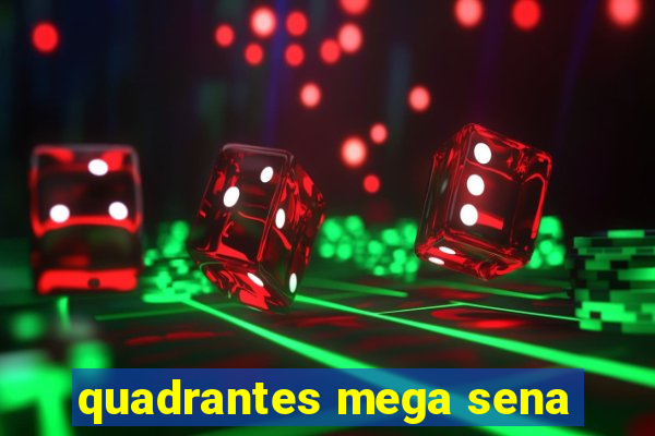 quadrantes mega sena